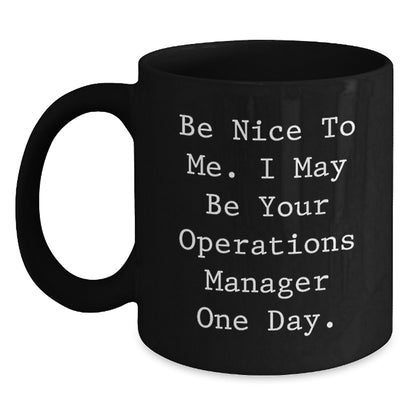 Funny Operations Manager Christmas Unique Gifts for Men from Friends Black Coffee Mug with Inspirational Quote 'Be Nice To Me I May Be Your Operations Manager One Day' - Main