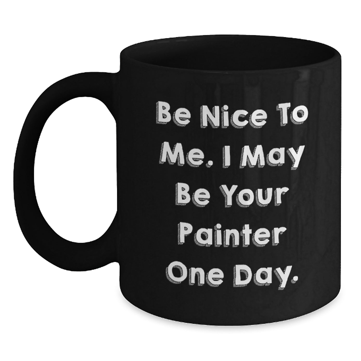 Funny Painter Gifts from Friends and Family - Be Nice To Me. I May Be Your Painter One Day. - Unique Black Coffee Mugs for Christmas - Main