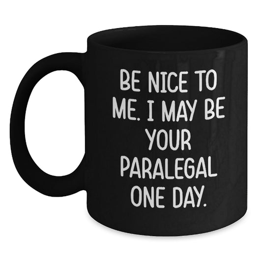Funny Paralegal Christmas Unique Gifts from Friends and Family - Be Nice To Me. I May Be Your Paralegal One Day. Black Coffee Mug - Main