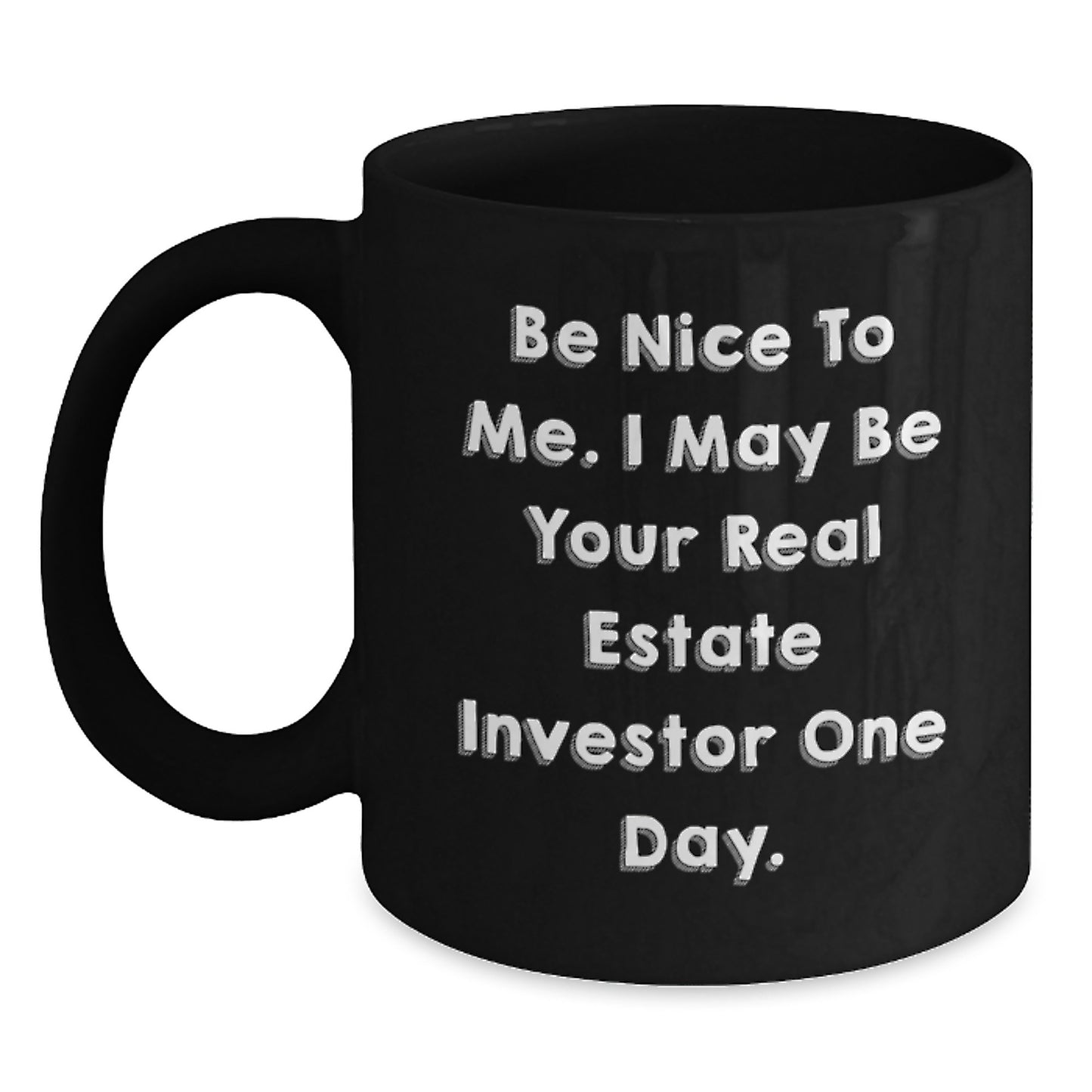Funny Real Estate Investor Gifts for Him - Black Coffee Mug - Be Nice To Me I May Be Your Real Estate Investor One Day - Unique Christmas Unique Gifts from Friends to Men - Main