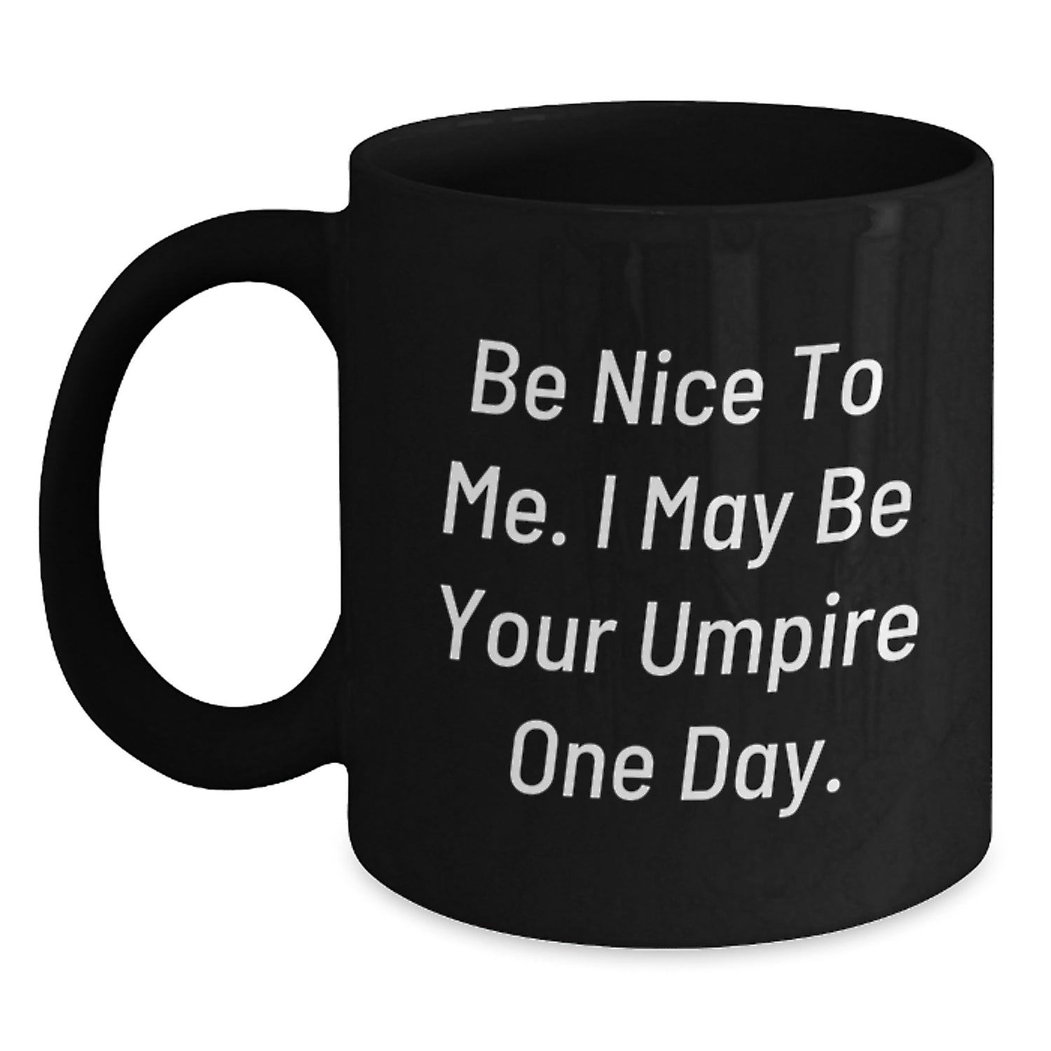 Funny Umpire Gifts, Be Nice To Me. I May Be Your Umpire One Day. Black Coffee Mug for Birthday, Gifts from Friends, Gifts for Umpire - Main