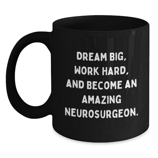 Funny Inspirational Gifts for Neurosurgeon Friends and Family - Black Coffee Mug - Dream Big Work Hard - Main