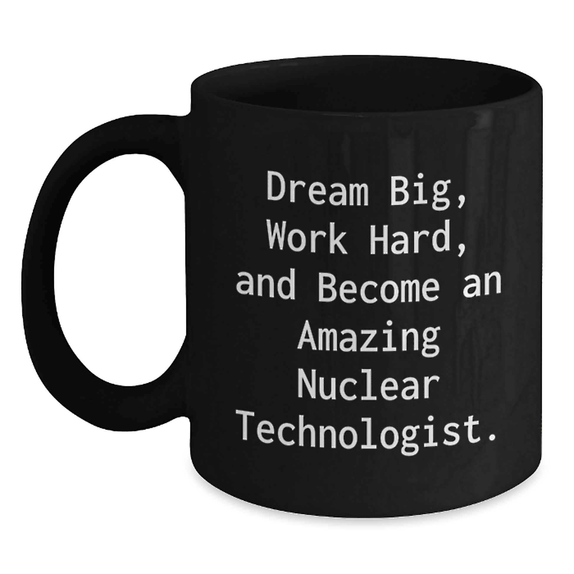 Dream Big Gifts for Nuclear Technologist Men - Inspiring Black Coffee Mug - Christmas Unique - Main