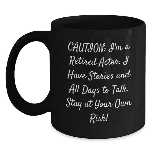 Funny Actor Gifts from Friends for Men and Women - Black Coffee Mug with Caution: I'm A Retired Actor. I Have Stories And All Days To Talk. Stay At Your Own Risk! Quote - Main