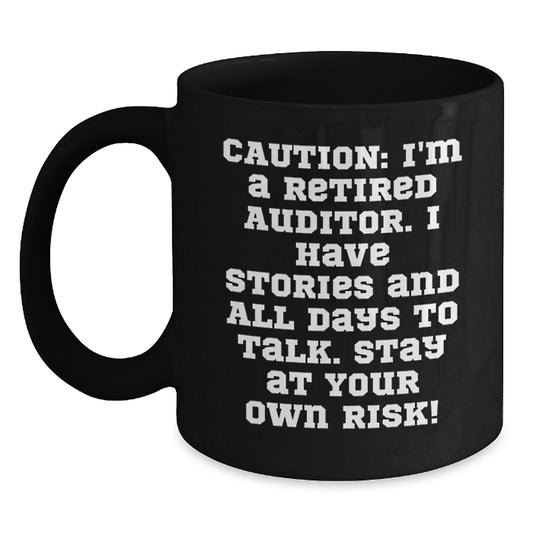 Funny Auditor Gifts from Friends and Family - Black Coffee Mug for Auditor Men - Caution: I'm A Retired Auditor. I Have Stories And All Days To Talk. Stay At Your Own Risk! - Main