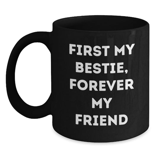 Funny Bestie Gifts Black Coffee Mug - 'First My Bestie, Forever My Friend' Quote, Unique Christmas Unique Gifts from Women to Bestie, 11oz or 15oz Ceramic Mug - Main
