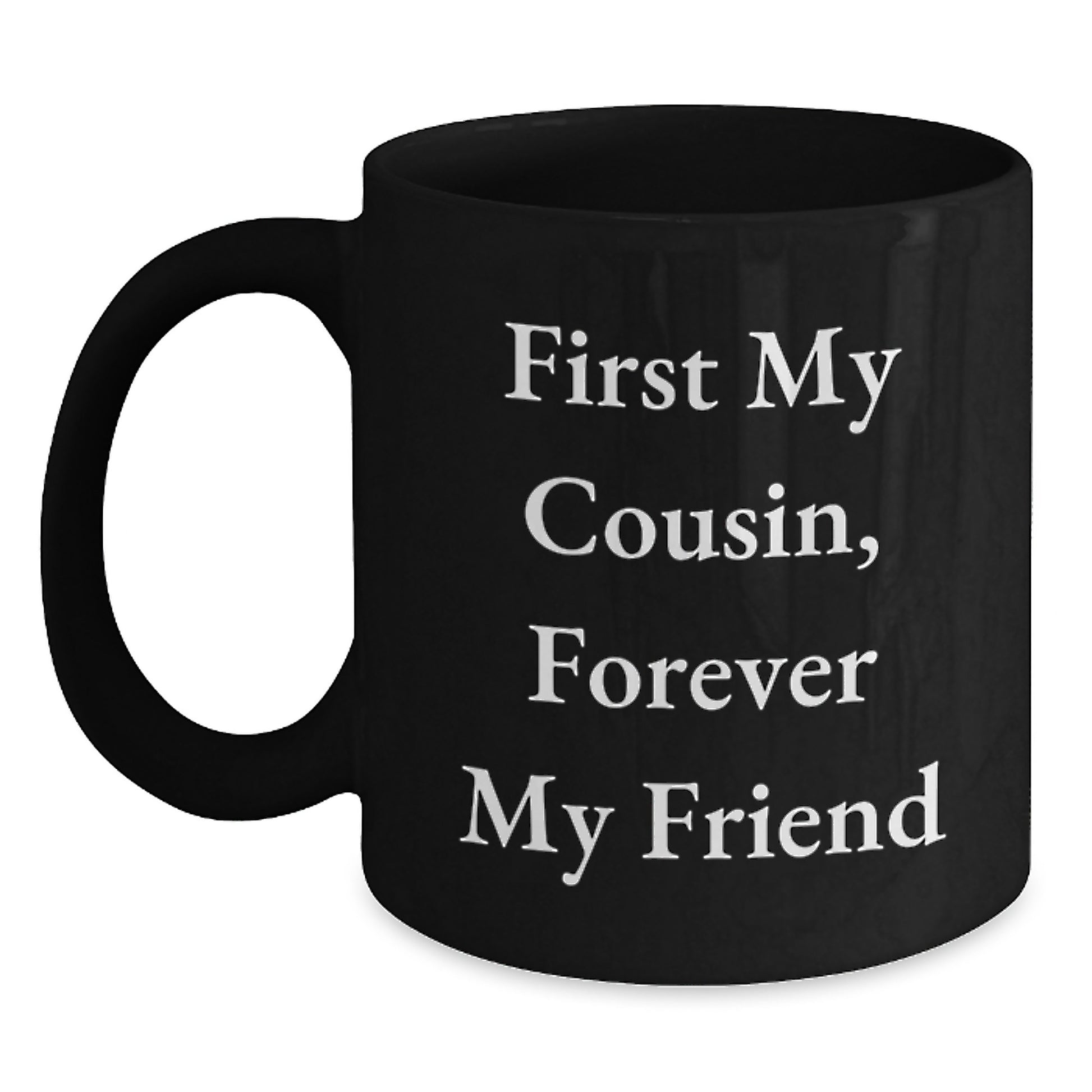 Funny Cousin Gifts from Men to Cousin, Beautiful Black Coffee Mug, First My Cousin Forever My Friend Quote, Christmas Unique Gifts for Cousin - Main