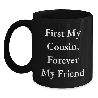 Funny Cousin Gifts from Men to Cousin, Beautiful Black Coffee Mug, First My Cousin Forever My Friend Quote, Christmas Unique Gifts for Cousin - Main