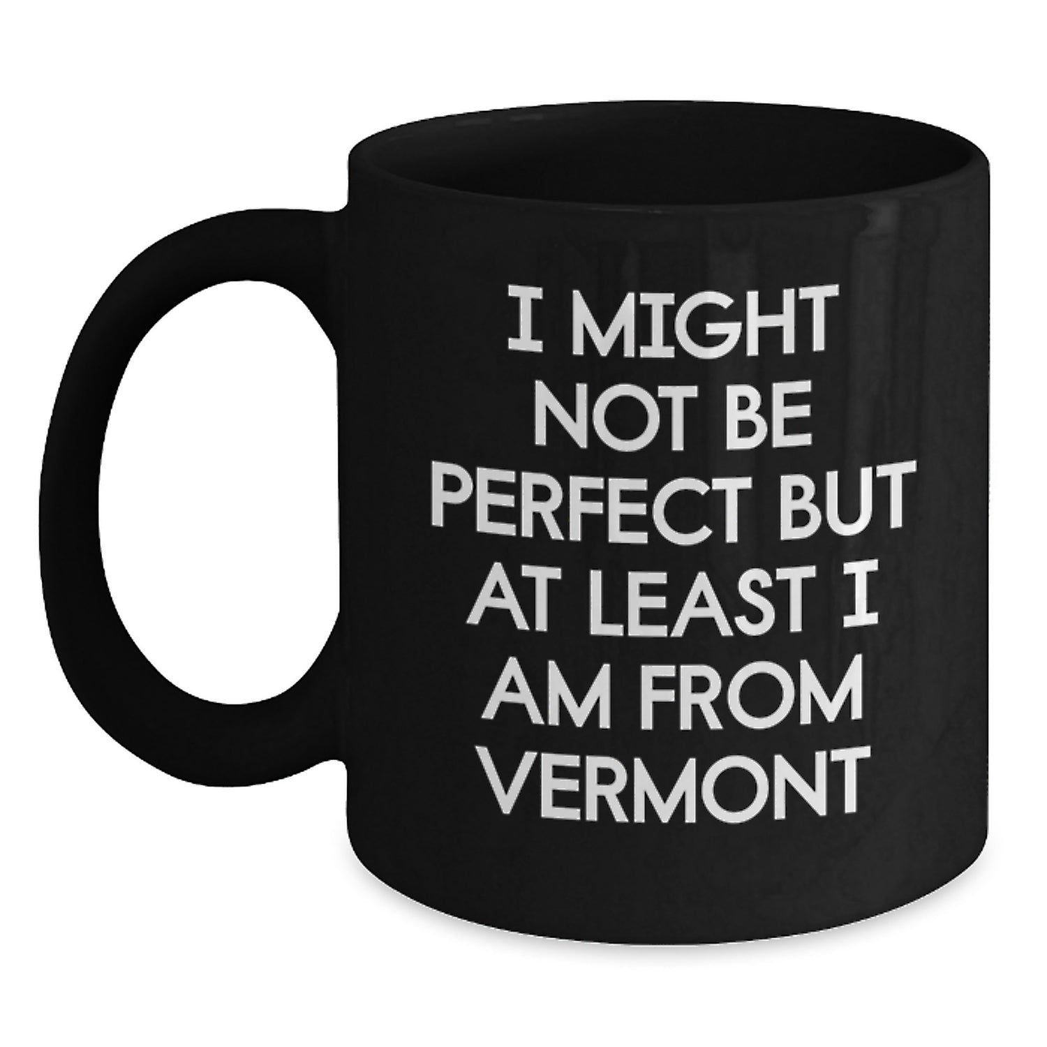 Funny Vermont Gifts for Birthday, I Might Not Be Perfect But At Least I Am From Vermont Black Coffee Mug for Men, Women, Family, Friends, or Coworkers - Main