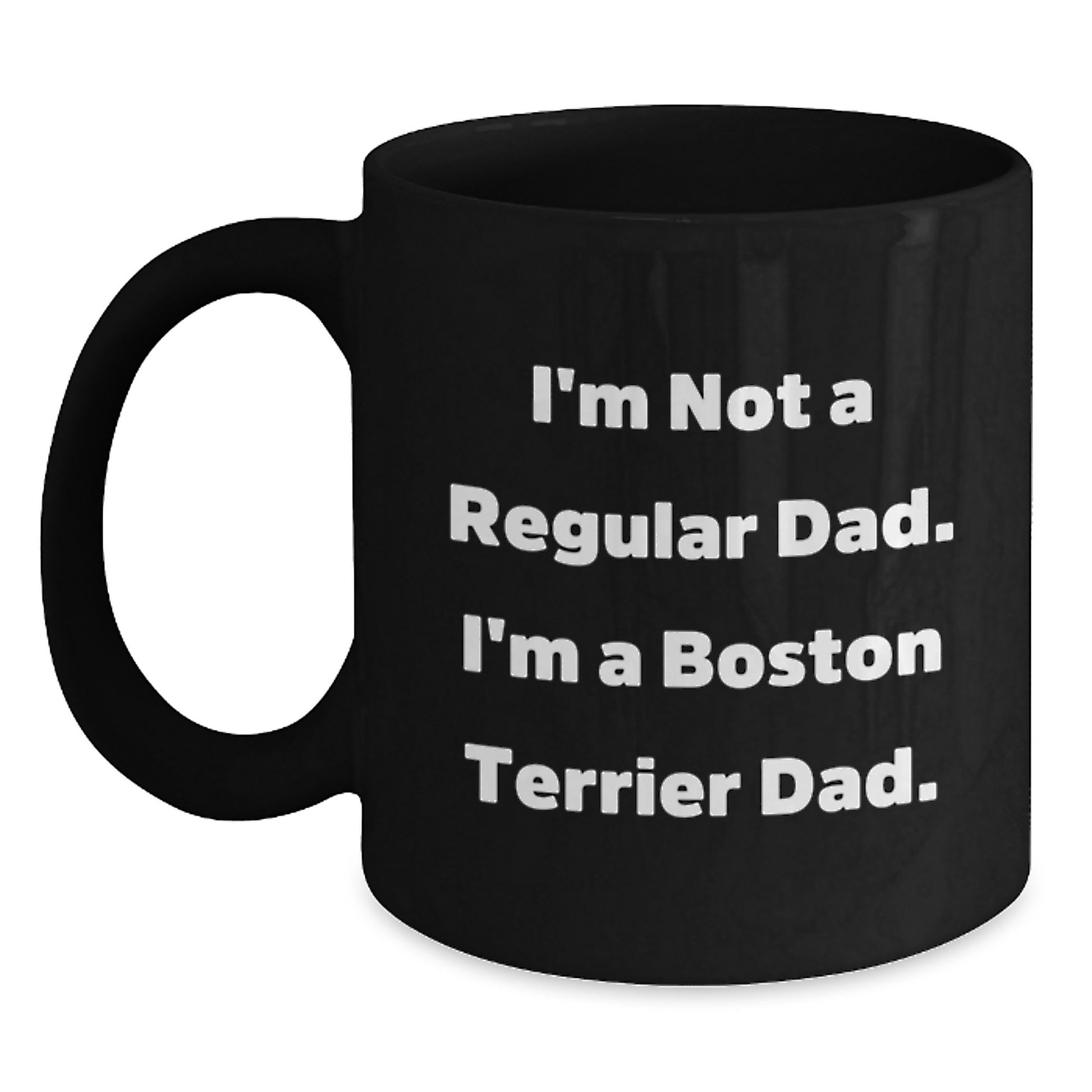 Fun Boston Terrier Dad Gifts, I'm Not A Regular Dad. I'm A Boston Terrier Dad., Black Coffee Mug for Birthday, Gifts from Men to Boston Terrier Dog Fathers, Unique Boston Terrier Dog Lover Mug - Main