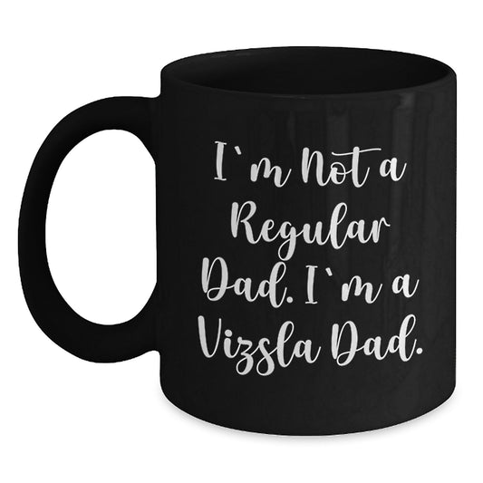 Funny Vizsla Dog Black Coffee Mug Gifts for Dad from Sons - I'm Not A Regular Dad. I'm A Vizsla Dad. Christmas Unique Gift for Men - Main