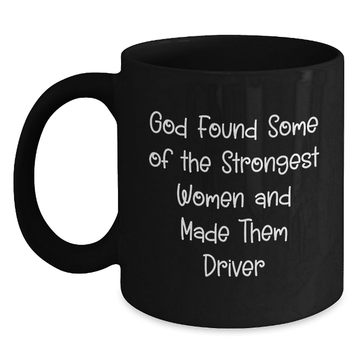 Funny Driver Gifts for Husband - Gifts from Men - Black Coffee Mug with God Found Some Of The Strongest Women And Made Them Driver Quote - Main