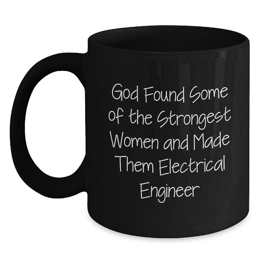 Funny Electrical Engineer Christmas Unique Gifts from Friends and Family - Black Coffee Mug, God Found Some Of The Strongest Women And Made Them Electrical Engineer Quote - Main
