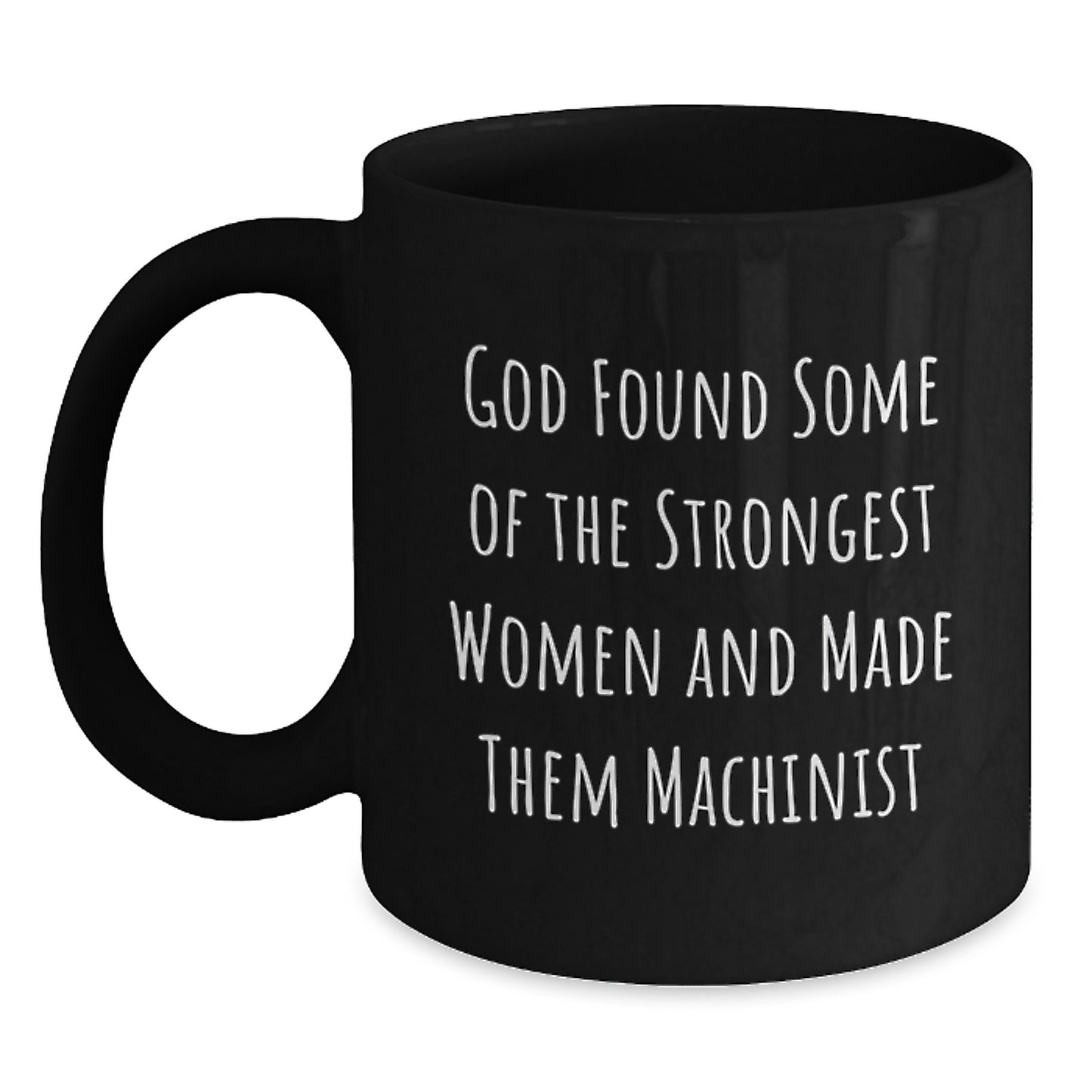 Funny Machinist Gifts from Friends, Christmas Unique Machinist Mugs for Women, Inspirational 'God Found Some Of The Strongest Women And Made Them Machinist' Black Coffee Mug for Machinist - Main