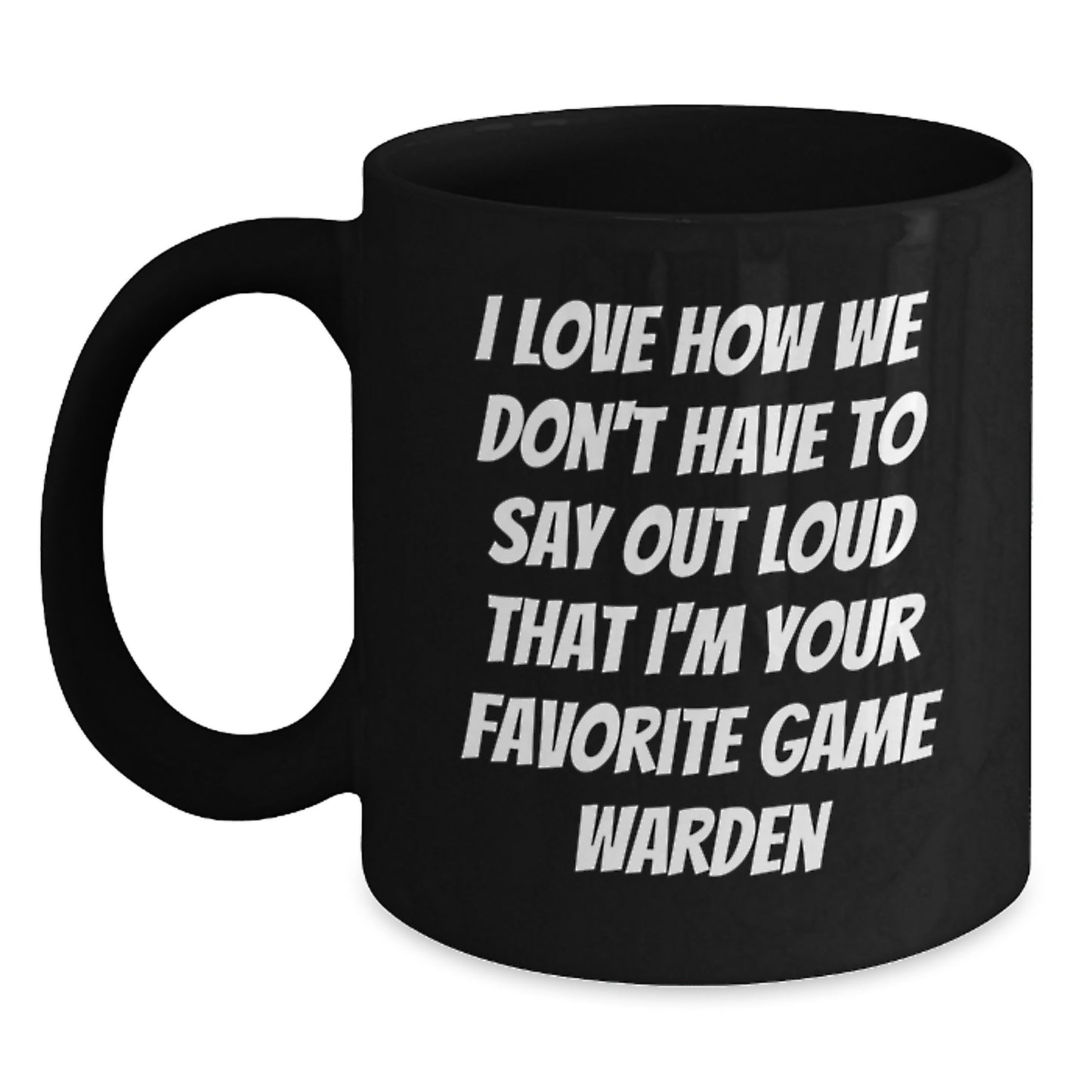 Funny Game Warden Christmas Unique Gifts from Friends for Men and Women Black Coffee Mug I Love How We Don't Have To Say Out Loud That I'm Your Favorite - Main