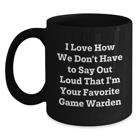 Funny Game Warden Gifts from Friends, Christmas Unique Mugs for Men, I Love How We Don't Have To Say Out Loud That I'm Your Favorite Game Warden - Main