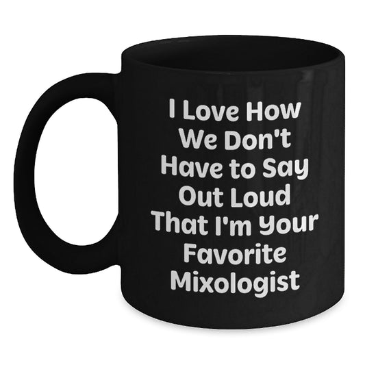 Funny Mixologist Gifts from Family, Unique Black Coffee Mug for Favorite Mixologist, I Love How We Don't Have To Say Out Loud That I'm Your Favorite Mixologist - Main