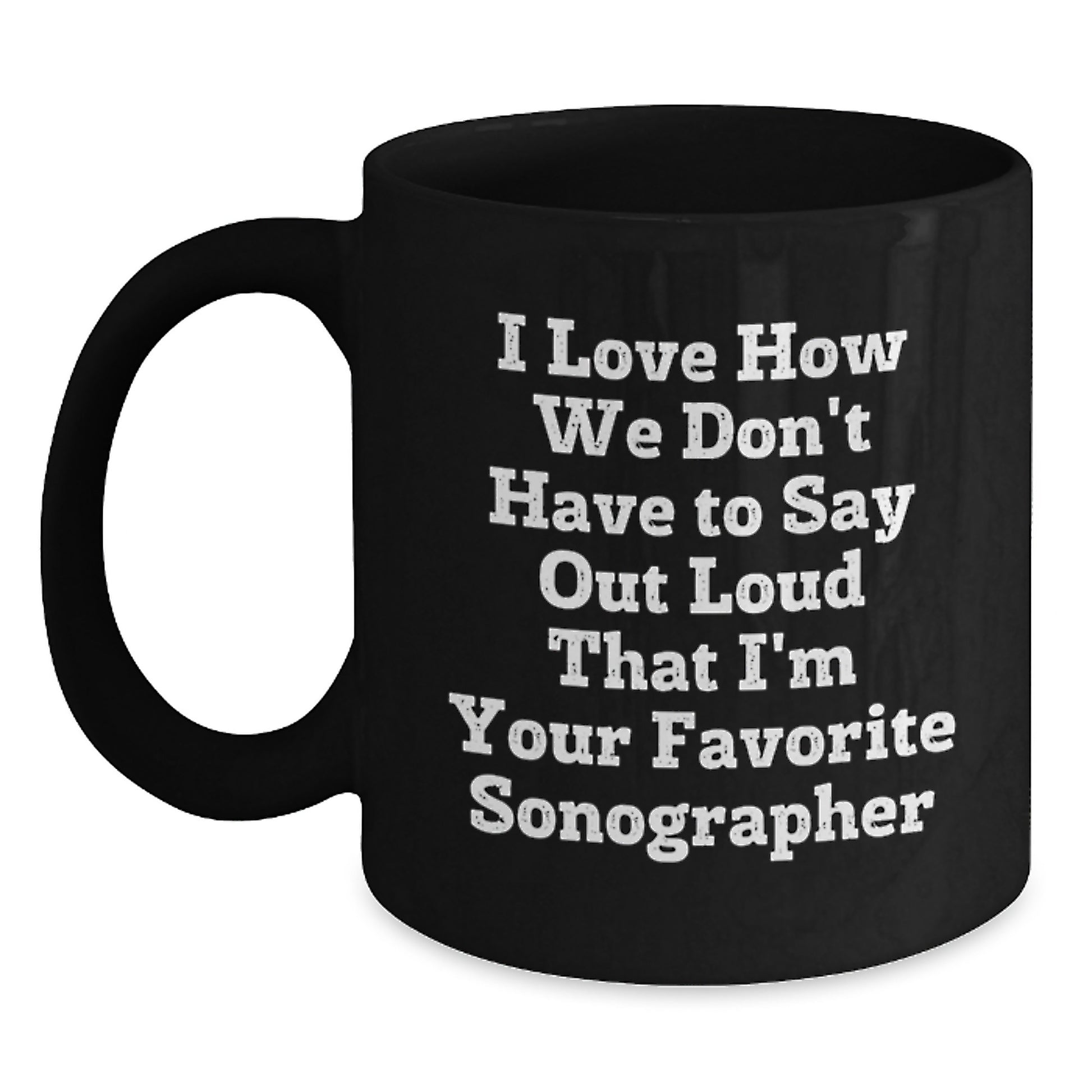 Funny Sonographer Gifts for Coworkers - Unique Black Coffee Mug with I Love How We Don't Have To Say Out Loud That I'm Your Favorite Sonographer Quote, Gifts from Friends to Family - Main