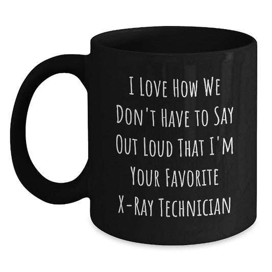 Funny X-Ray Technician Gifts from Coworkers - I Love How We Don't Have To Say Out Loud That I'm Your Favorite X-Ray Technician Black Coffee Mug - Main