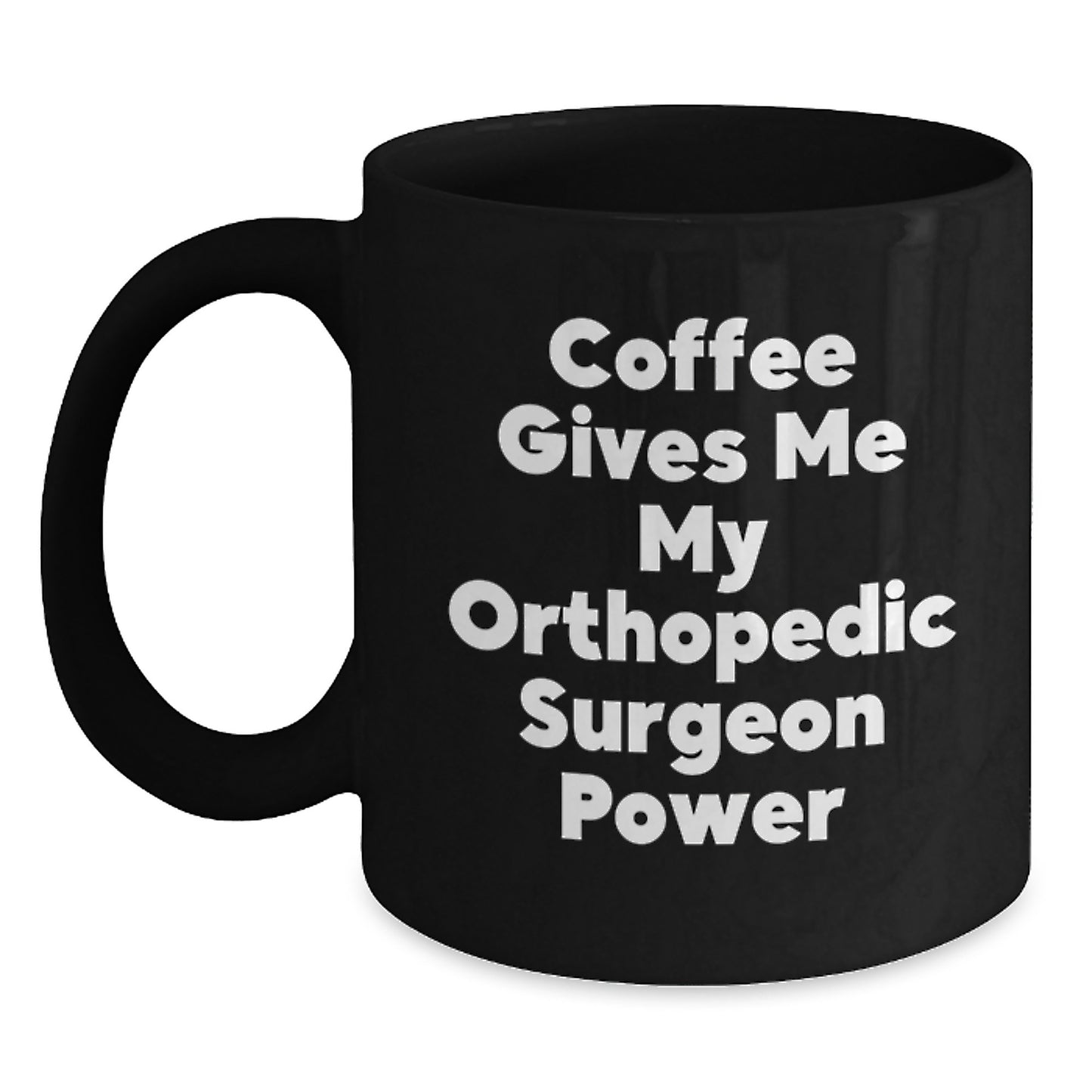 Funny Orthopedic Surgeon Gifts from Men to Men, Black Coffee Mug, Coffee Gives Me My Orthopedic Surgeon Power, Christmas Unique - Main