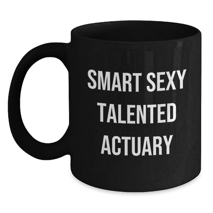 Smart Sexy Talented Actuary Gifts for Him or Her, Funny Quote Black Coffee Mug, Christmas Unique Presents from Friends or Family - Main