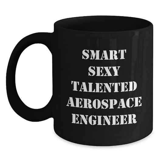 Smart Sexy Talented Aerospace Engineer Christmas Unique Gift Black Coffee Mug for Aerospace Engineer Friends Family - Main