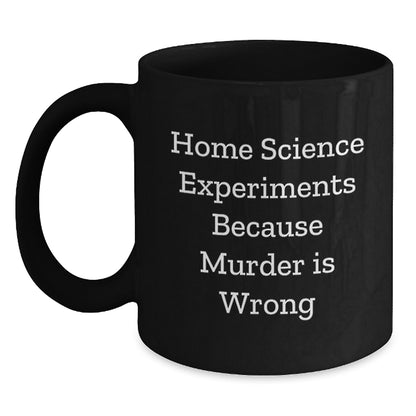 Home Science Experiments Funny Mugs Gifts for Men - Black Coffee Mug, Gifts from Friends, Home Science Experiments Because Murder Is Wrong, Christmas Unique Mugs - Main