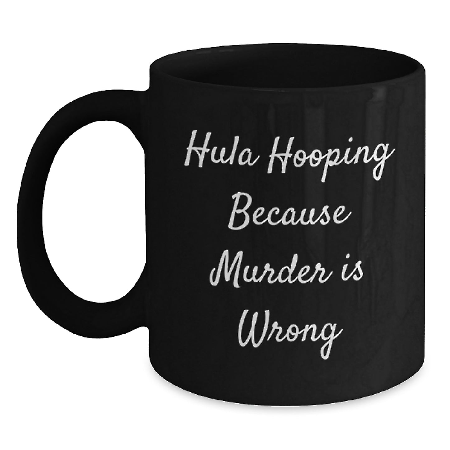 Funny Hula Hooping Gifts for Women, Friends, or Family - Black Coffee Mug - Hula Hooping Because Murder Is Wrong, Unique Christmas - Main