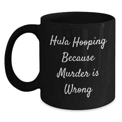 Funny Hula Hooping Gifts for Women, Friends, or Family - Black Coffee Mug - Hula Hooping Because Murder Is Wrong, Unique Christmas - Main