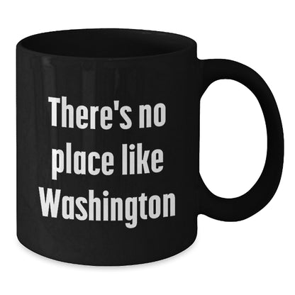 Washington State Gifts - Funny Quote Black Coffee Mug for Men Women Friends Family - There's No Place Like Washington - Additional