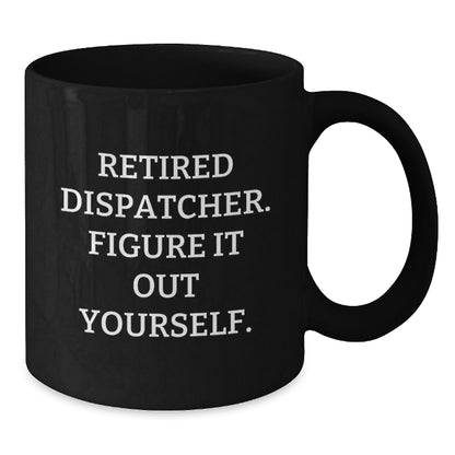 Dispatcher Gifts - Funny Quote Black Coffee Mug, Gifts from Friends for Dispatcher, Birthday Unique Gifts, 'Figure It Out Yourself' Quote - Additional