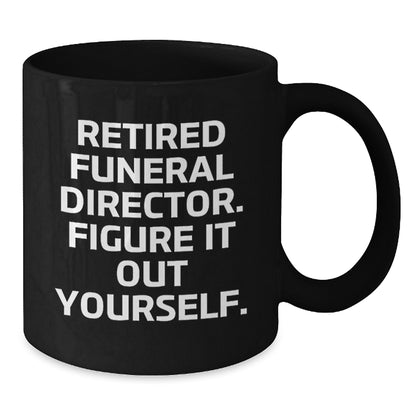 Funny Gifts from Friends for Funeral Director - Retired Figure It Out Yourself Black Coffee Mug for Christmas - Additional