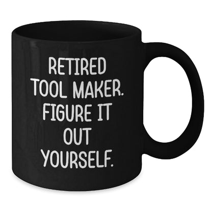 Funny Retired Tool Maker Gifts from Men Christmas Unique Gifts for Tool Makers Black Coffee Mug - 'Figure It Out Yourself' - Additional