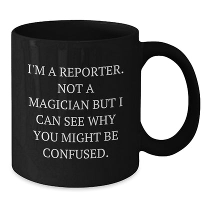 Funny Reporter Gifts from Friends and Family - I'm A Reporter. Not A Magician But I Can See Why You Might Be Confused. Black Coffee Mug for Christmas Unique - Additional