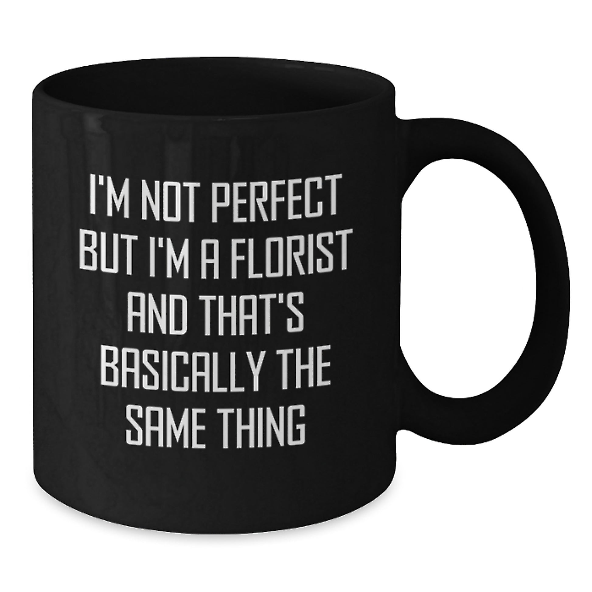 Funny Florist Gifts for Him, Black Coffee Mug, I'm Not Perfect But I'm A Florist And That's Basically The Same Thing, Unique Gifts from Friends for Florist - Additional