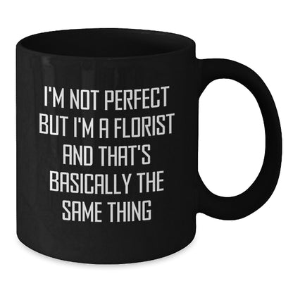 Funny Florist Gifts for Him, Black Coffee Mug, I'm Not Perfect But I'm A Florist And That's Basically The Same Thing, Unique Gifts from Friends for Florist - Additional