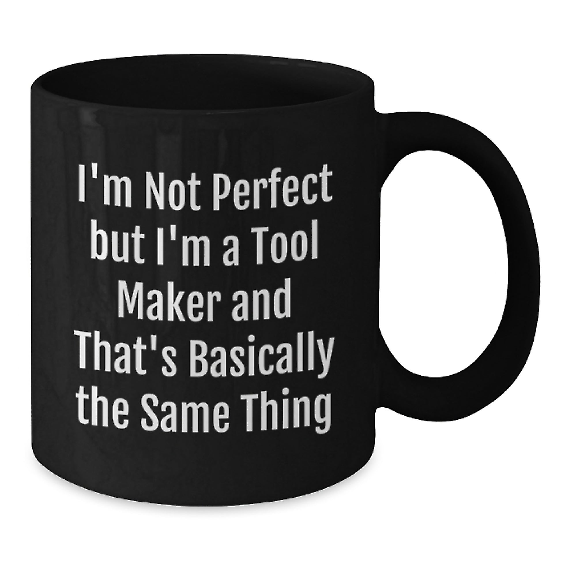 Unique Black Coffee Mugs Gifts from Men to Tool Maker Friends and Coworkers, Funny Quote I'm Not Perfect But I'm A Tool Maker And That's Basically The Same Thing for Christmas - Additional
