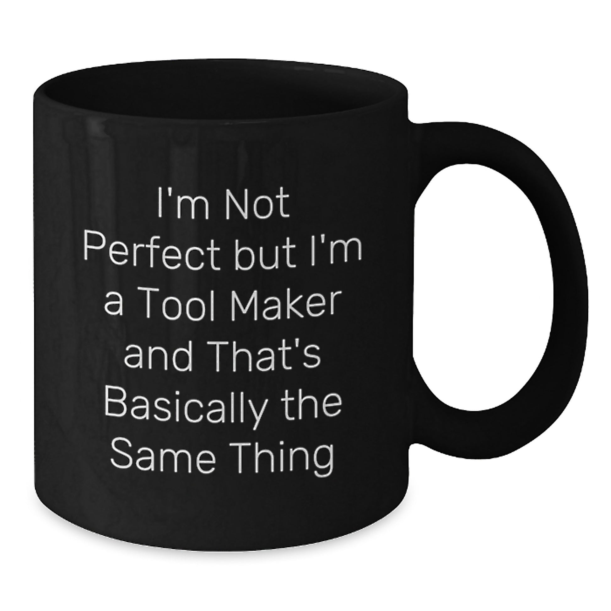 Funny Tool Maker Gifts for Friends and Family - 'I'm Not Perfect But I'm A Tool Maker And That's Basically The Same Thing' Black Coffee Mug - Additional