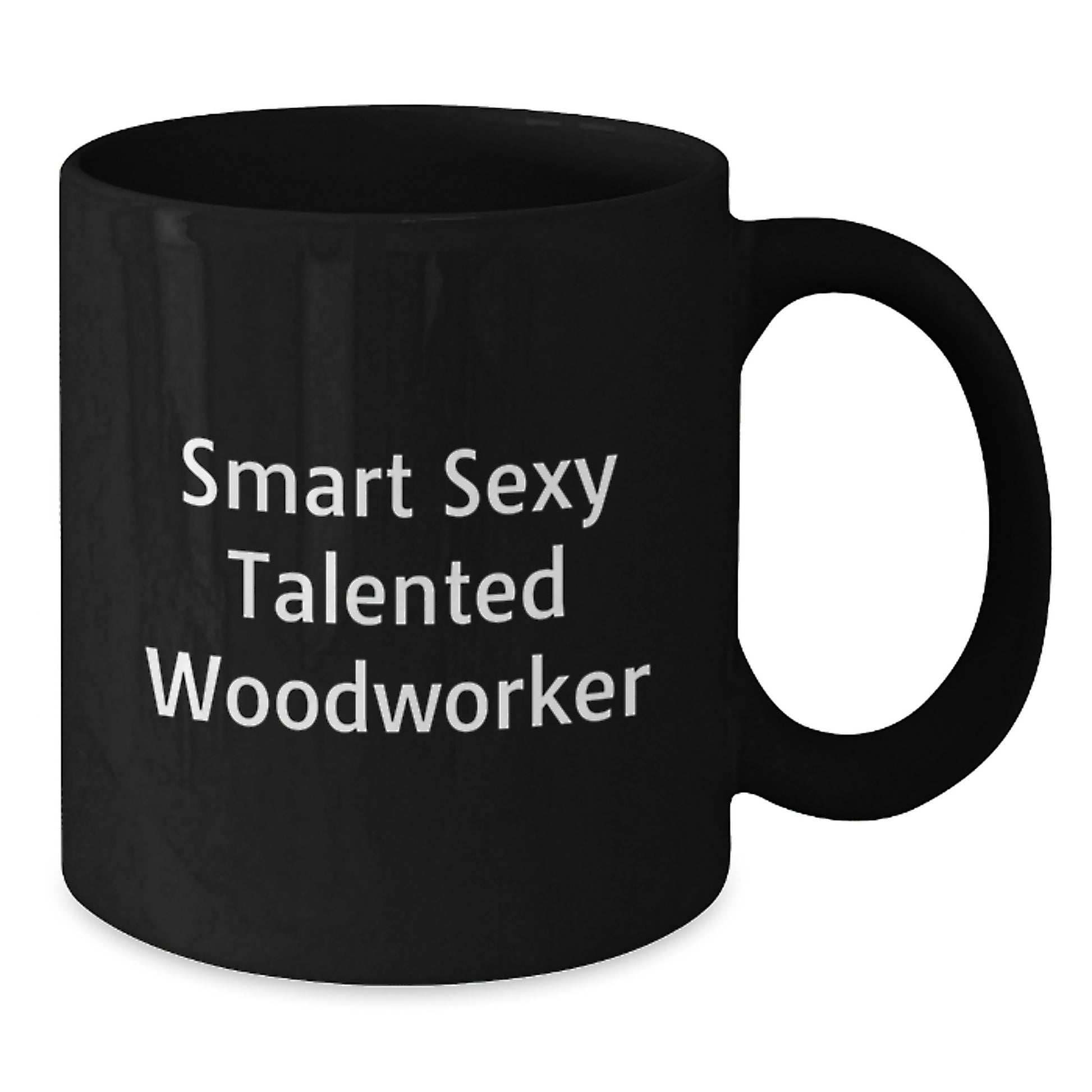 Funny Woodworker Gifts from Friends for Valentine's - Black Coffee Mug - 'Smart Sexy Talented Woodworker' Quote - 11oz or 15oz Ceramic Mug - Additional
