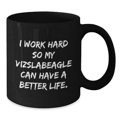 Vizsla Dog Lover Gifts from Men to Friends - Inspirational Coffee Mug for Birthday 'I Work Hard So My Vizslabeagle Can Have A Better Life.' - Additional