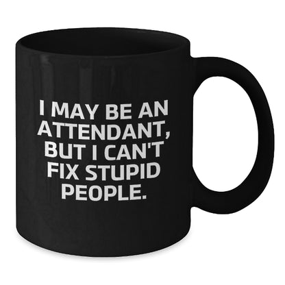 Funny Attendant Gifts for Men Women Friends Family from Coworkers - Attendant Black Coffee Mug I May Be An Attendant, But I Can't Fix Stupid People. - Additional
