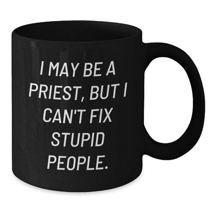 Funny Gifts from Men for Priest Valentine's Unique Black Coffee Mugs I May Be A Priest But I Can't Fix Stupid People. - Additional