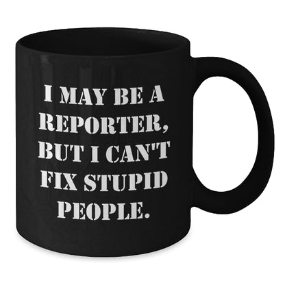 Funny Reporter Gifts for Men from Friends, 'I May Be A Reporter But I Can't Fix Stupid People' Black Coffee Mug, Perfect Graduation Unique Gift - Additional