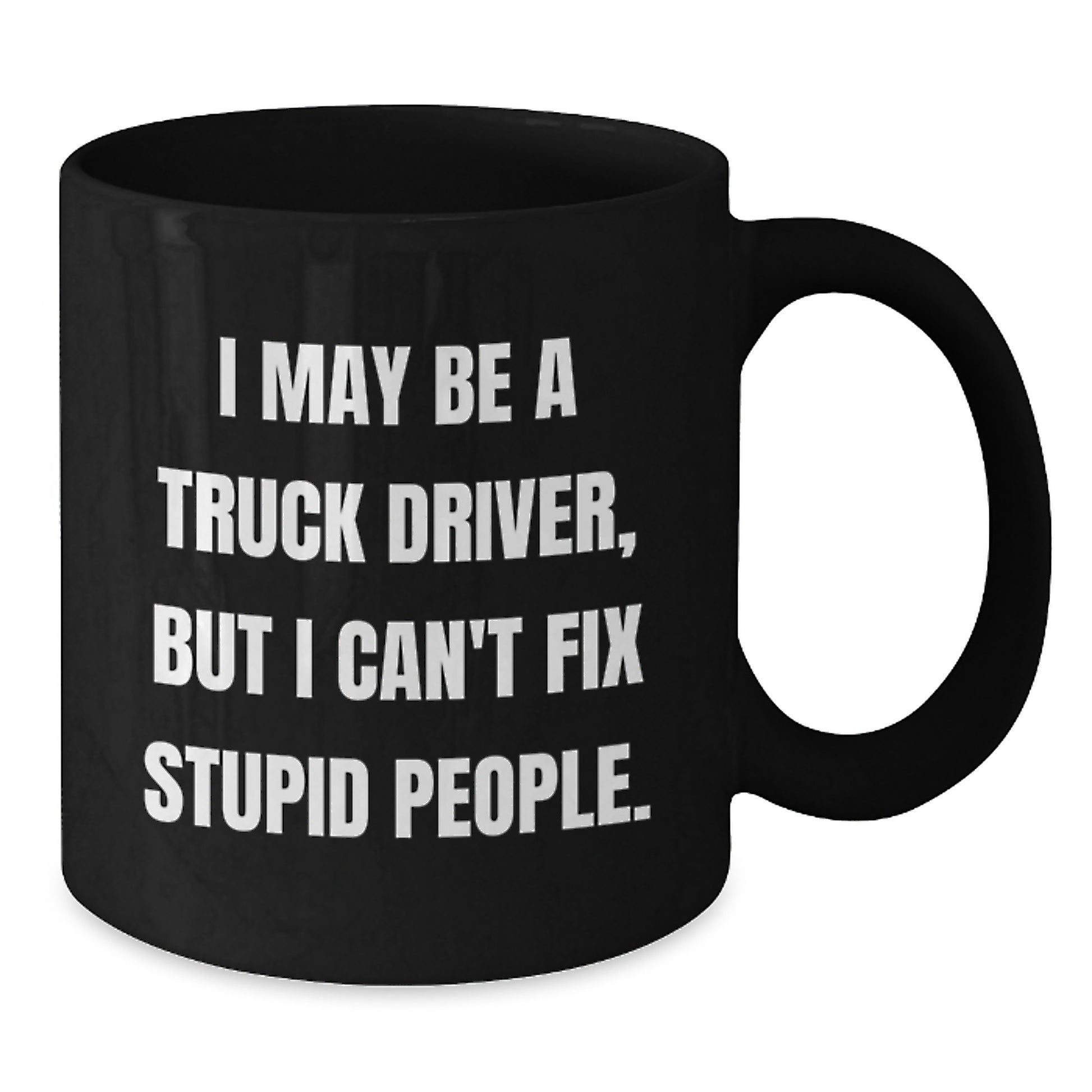 Funny Truck Driver Gifts, Black Coffee Mug, 'I May Be A Truck Driver, But I Can't Fix Stupid People', Unique Graduation Unique Gifts from Friends to Truck Driver - Additional