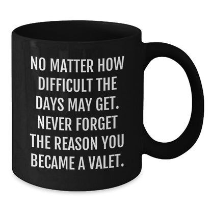 Funny Valet Gifts from Friends for Valet's Birthday - Inspirational Black Coffee Mug, 'No Matter How Difficult The Days May Get. Never Forget The Reason You Became A Valet.' - Additional