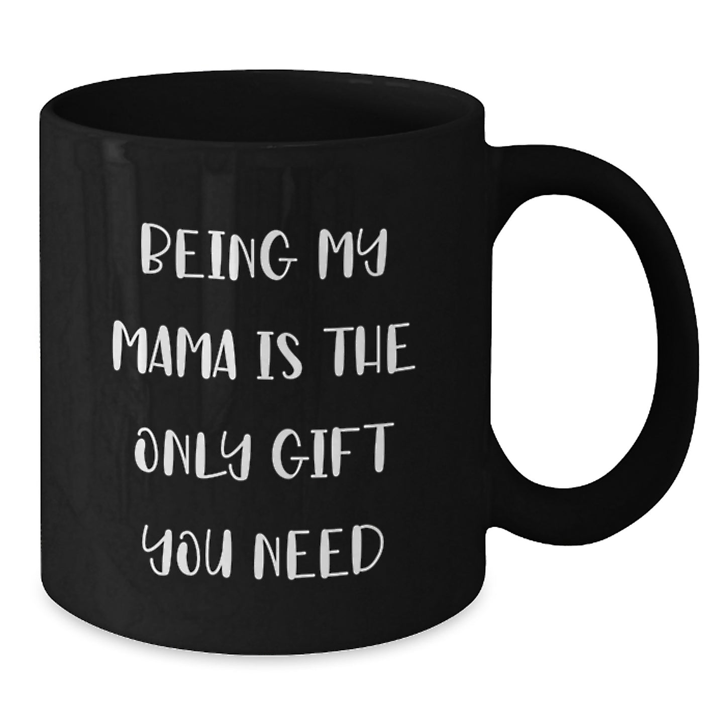 Funny Mama Gifts from Men to Women - Black Coffee Mug for Birthday 'Being My Mama Is The Only Gift You Need' - Additional