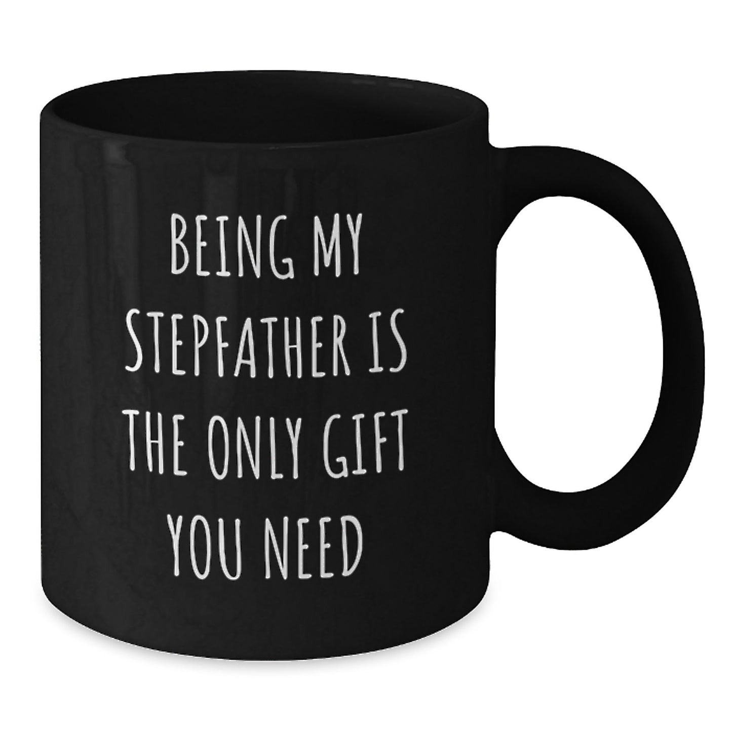 Funny Stepfather Gifts from Family - Being My Stepfather Is The Only Gift You Need, Black Coffee Mug for Him, Birthday Unique Gifts - Additional
