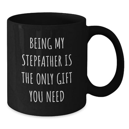 Funny Stepfather Gifts from Family - Being My Stepfather Is The Only Gift You Need, Black Coffee Mug for Him, Birthday Unique Gifts - Additional