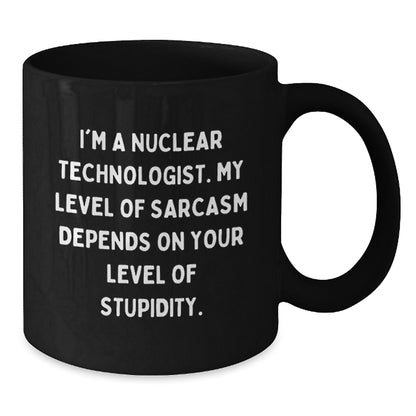 Funny Nuclear Technologist Christmas Unique Gifts from Friends for Nuclear Technologist Black Coffee Mug - Sarcastic Sarcasm Quotes - Additional