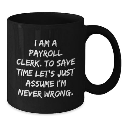 Funny Payroll Clerk Gifts for Men - Black Coffee Mug with 'I'm Never Wrong' Sarcasm Quote, Christmas Unique Presents for Coworkers from Friends - Additional